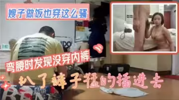 嫂子做飯也穿這麼騷彎腰時發現沒穿內褲