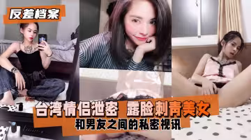 台灣情侶私密影片外流！刺青辣妹全露臉實戰【反差婊絕密檔案】