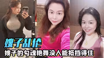 【嫂子亂倫】嫂子的勾魂艷舞沒人能抵擋得住，巨乳和巨臀搭配舞蹈的扭動，恨不得馬上撲上去把嫂子按倒狂艹