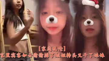 【家庭亂倫】家裡賓客如雲偷偷操了姐姐轉頭又乾了妹妹