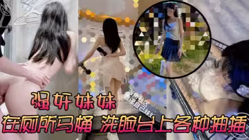 強姦妹妹，在廁所馬桶，洗臉台上各種抽插，刺激又舒服 ，太誘人了