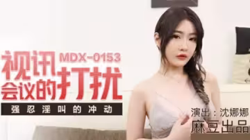 麻豆-視訊會議的打擾強忍淫叫的衝動-沈娜娜