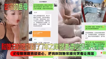 【包容的岳母】和媳婦的婚姻到了7年之癢！跟老婆吵的翻天覆地，丈母娘想跟我談談心，把我叫到她家操完哭著讓我滾！