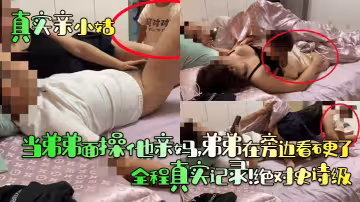 【真實親小姑】當弟弟面操他親媽，弟弟在旁邊看硬了！全程真實記錄！絕對史詩級！