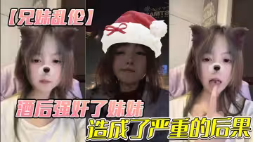 【兄妹亂倫】酒後強姦了妹妹，造成了嚴重的後果