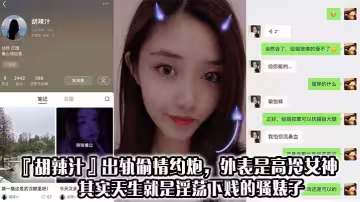 『胡辣汁』出軌偷情約炮，外表是高冷女神，其實天生就是淫蕩下賤的騷婊子