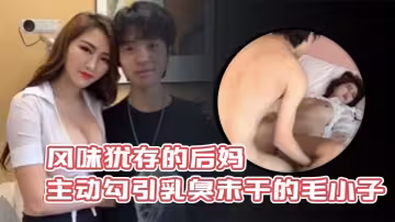 風味猶存的後媽主動勾引乳臭u乾的毛小子