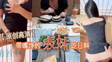 【原創高清】帶嘴饞的表妹吃日料 表妹酒足飯飽後該喂飽我的大雞巴了 門外人來人往明顯感覺到表妹很濕