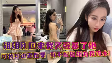 【姐弟亂倫】姐姐剛回來我又強暴了她，可我卻逃避後果，我不配姐姐為我流水！