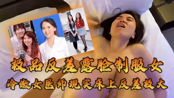 極品反差露臉制服女冷傲女醫師現實床上反差極大