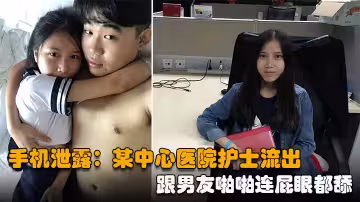 【手機泄露】某中心醫院護士流出，跟男友啪啪連屁眼都舔，騷出天際