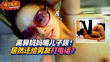 離異媽媽喝兒子尿！居然還給男友打電話？