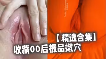 【精選合集】收藏00後極品嫩穴