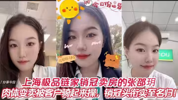 上海極品鏈家銷冠賣房的張邵玥肉體變賣被客戶騎起來操，銷冠頭銜實至名歸！