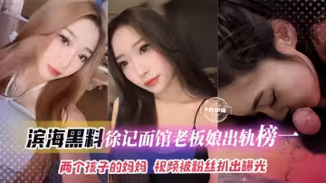 【吃瓜-濱海黑料】連鎖店徐記麵館老闆娘被曝出軌榜一大哥，都是兩個孩子的媽媽了，視頻被粉絲無意扒出