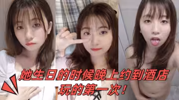 小騷妹是大一的學妹她生日的時候晚上約到酒店玩的第1次！