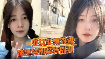 處女非常難進，但是特別緊特別爽，肉肉女生無套內射