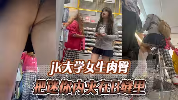 jk大學女生肉臀把迷你內夾在B縫裡，爽如無內！