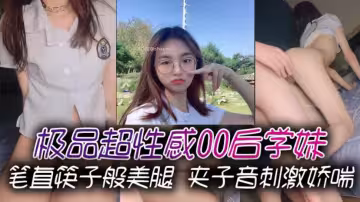 極品超性感00後學妹 筆直筷子般美腿 夾子音刺激嬌喘，美腿抗肩爆操小蜜穴，能讓女人馴服在胯下不需要花言巧語！