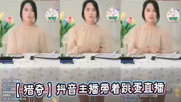 【獵奇】抖音主播帶著跳蛋直播