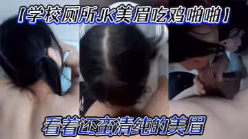 【學校廁所JK美眉吃雞啪啪】 要什麼 要進來 屁股翹起來 看著還蠻清純的美眉