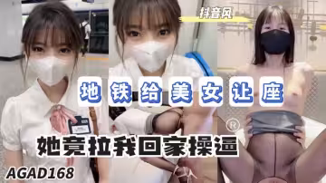 AGAD168-地鐵給美女讓座最後她竟然拉我回家操逼