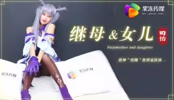 果凍繼母與女兒第1部：田恬激似刻晴COS 母女雙飛3P淪陷 禁忌高潮連連
