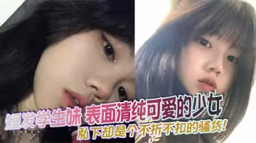 短髮學生妹 表面清純可愛的少女 私下卻是個不折不扣的騷貨！騷穴噴出的汁液閃著誘人光澤