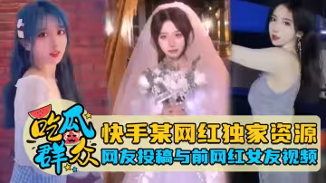 快手某網紅獨家資源網友投稿與前網紅女友視頻