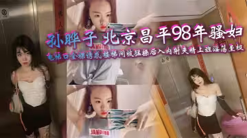 孫曄子 北京昌平98年騷婦 電梯口全裸誘惑 樓梯間被猛操後入內射夾精上班淫蕩至極