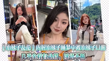 【小姨子亂倫】內射小姨子，睡夢中被小姨子口醒，幾乎全程自動擋，淫語不斷