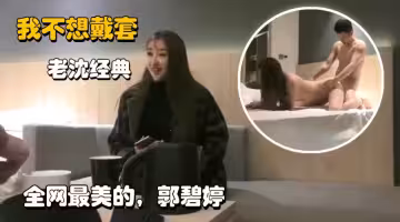 老沈經典約炮全網最美的極品女神平面模特神似郭碧婷