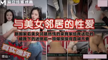 與美女鄰居的性愛.被我下藥迷倒後一頓爆操.操得直喊不要