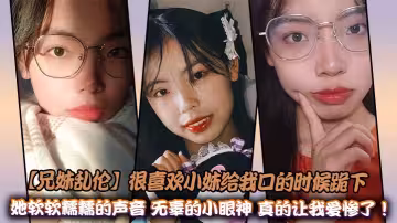 【兄妹亂倫】很喜歡小妹給我口的時候跪下，她軟軟糯糯的聲音加上她無辜的小眼神，真的讓我愛慘了！在離教室不遠的教學樓後面的賓館裡。孩子們喜歡的老師，正在和她的哥哥進行亂倫操逼