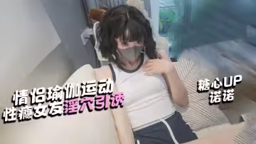 【淫慾女友】情侶瑜伽運動 幫女友做伸展 她卻想要肉棒 諾諾