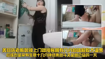 【走街串巷】之美容店老闆娘，鎖上門就接客，頗有幾分韻味，屁股大逼黑，應該也是常有生意十幾分鐘結束戰鬥，又是做公益的一天
