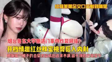 【黑絲美腿】煙台魯東大學艷遇門事件炸裂全網！開檔情趣紅絲襪蜜桃臀後入內射，肥嫩騷穴被乾的白漿四溢，依舊欲求不滿，舔乾淨雞巴繼續干，絲襪美腿足交口交射到嘴裡！