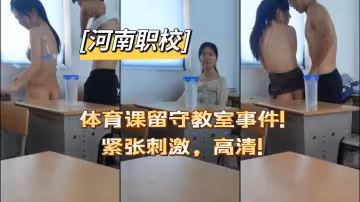 [河南職校]體育課留守教室事件!緊張刺激，高清!