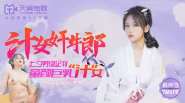 【林妙可】TM0115 汁女奸牛郎 七夕特別企劃 童顏巨乳汁女