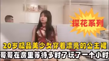 20歲極品美少女穿著漂亮的公主裙酒店赴約小哥哥在房間裡等待多時了玩了一個小時把她玩趴下了