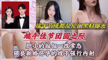 【端午節成都亂倫門事件】膽小的叔叔一改常態，猥褻新婚懷孕的嫂子強行內射