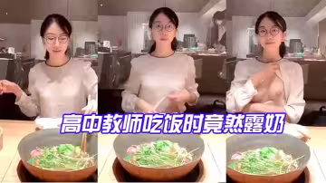 高中教.師吃飯.時竟然露.奶_反差.點大，太.騷了