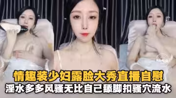 情趣裝少婦露臉大秀自慰淫水多多風騷無比
