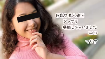 HEYZO 3610 巨乳な素人娘をジックリ堪能しちゃいましたVol.15 – マリア
