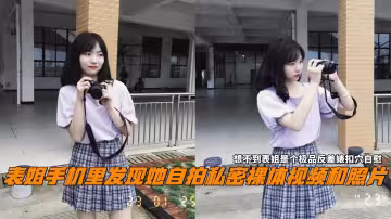 表姐手機里發現她自拍私密裸體視頻和照片，想不到表姐是個極品反差婊