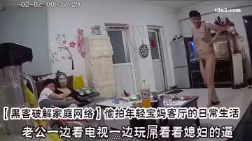 【黑客破解家庭網絡】偷拍年輕寶媽客廳的日常生活老公一邊看電視一邊玩屌看看媳婦的逼今晚適不適合啪啪