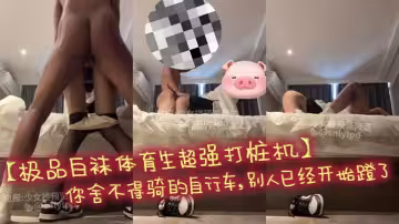 【極品白襪體育生超強打樁機】你捨不得騎的自行車，別人已經開始蹬了，超強體育生暴力打樁黑絲AJ大學女校花，操的女神連連高潮，聽聲可射，不看後悔一年！