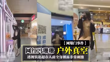 網紅馮珊珊戶外真空透視裝逛超市人前全身裸露非常刺激