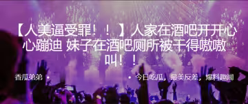 人家在.酒吧開.開.心蹦.迪，妹子在.酒吧廁所.被乾得嗷.嗷叫！！