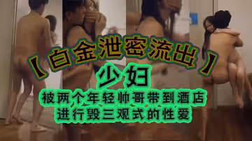 少婦被兩個年輕帥哥帶到酒店進行毀三觀式的性愛